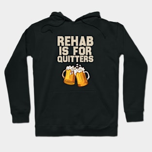 Rehab Is For Quitters - Funny Alcohol Rehabilitation Beer Hoodie